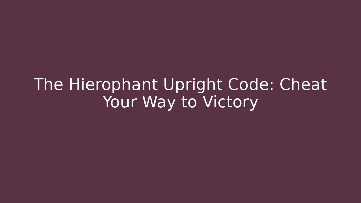 The Hierophant Upright Code: Cheat Your Way to Victory