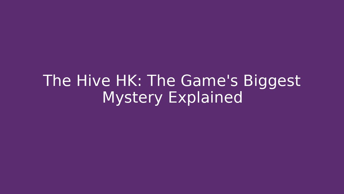 The Hive HK: The Game's Biggest Mystery Explained - NADclinic