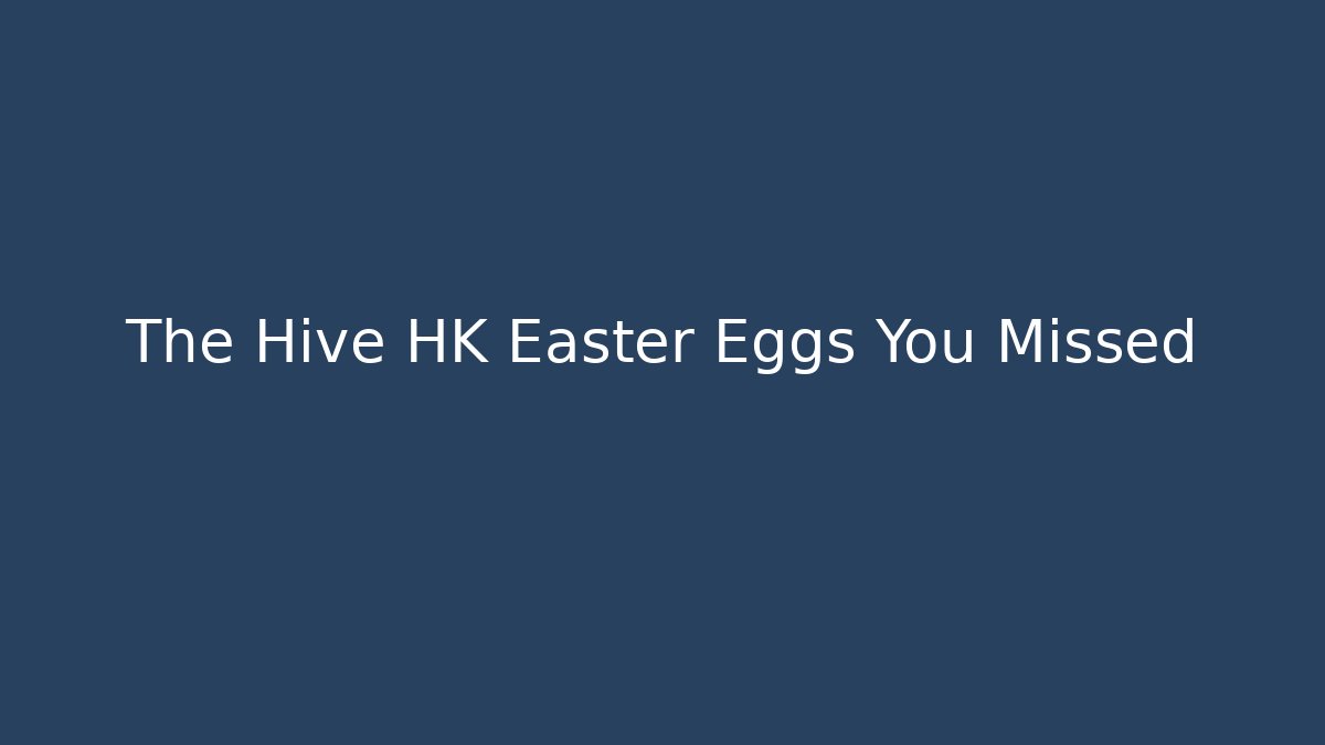 The Hive HK Easter Eggs You Missed - NADclinic