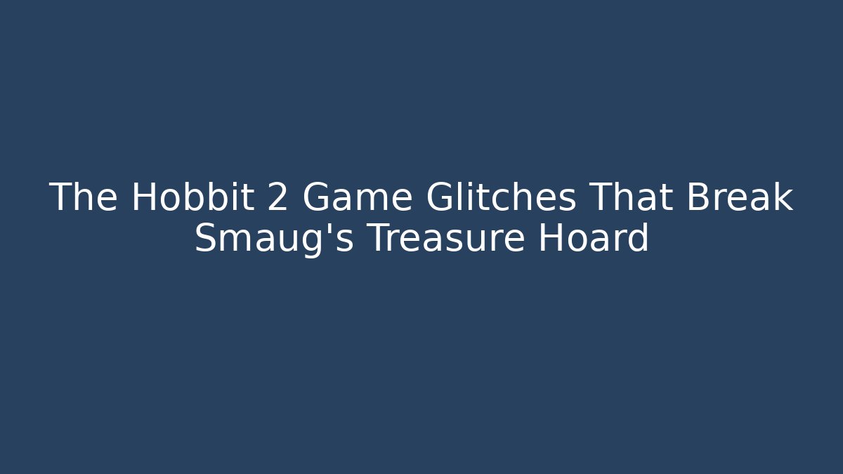 The Hobbit 2 Game Glitches That Break Smaug's Treasure Hoard