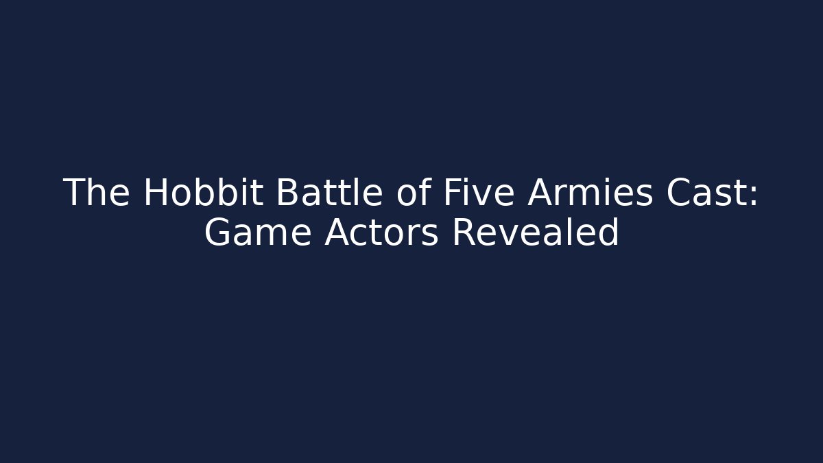 The Hobbit Battle of Five Armies Cast: Game Actors Revealed