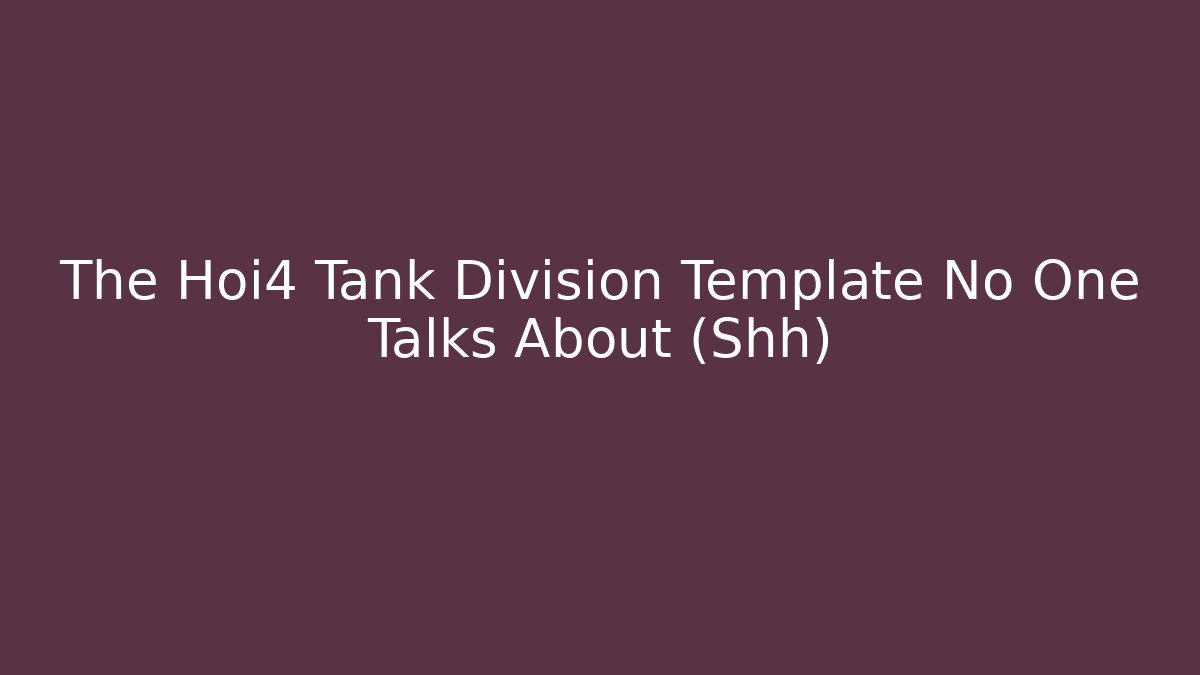 The Hoi4 Tank Division Template No One Talks About (Shh)