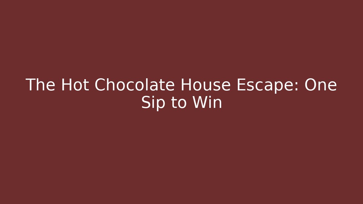 The Hot Chocolate House Escape: One Sip to Win