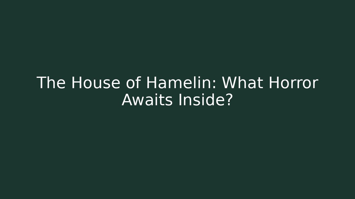 The House of Hamelin: What Horror Awaits Inside?