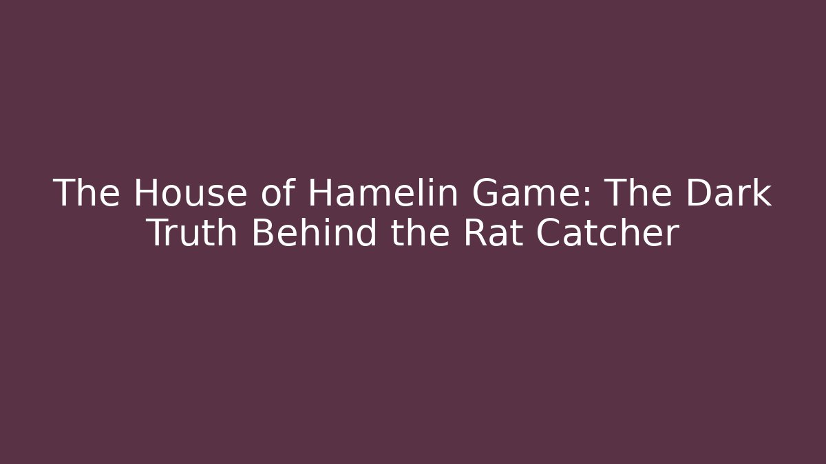 The House of Hamelin Game: The Dark Truth Behind the Rat Catcher