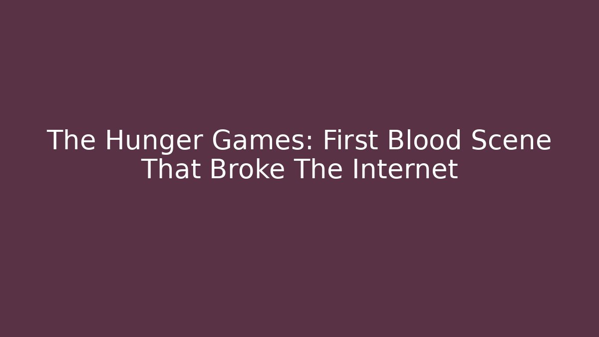 The Hunger Games: First Blood Scene That Broke The Internet