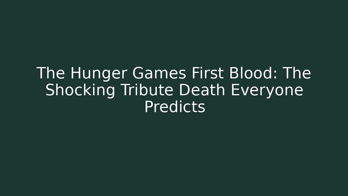 The Hunger Games First Blood: The Shocking Tribute Death Everyone Predicts