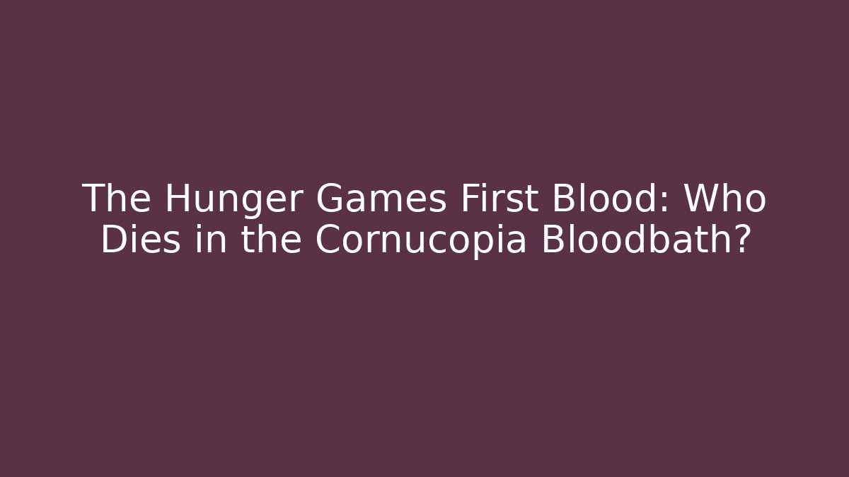 The Hunger Games First Blood: Who Dies in the Cornucopia Bloodbath?