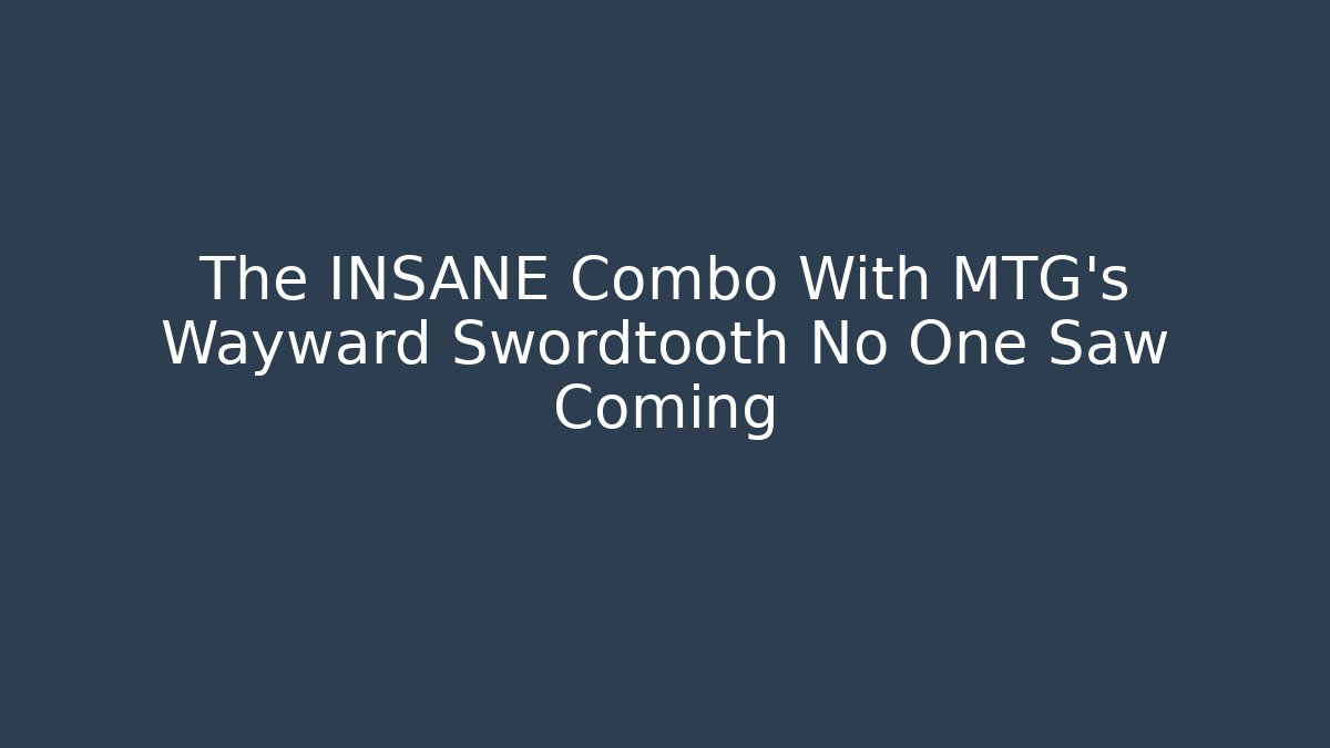 The INSANE Combo With MTG's Wayward Swordtooth No One Saw Coming