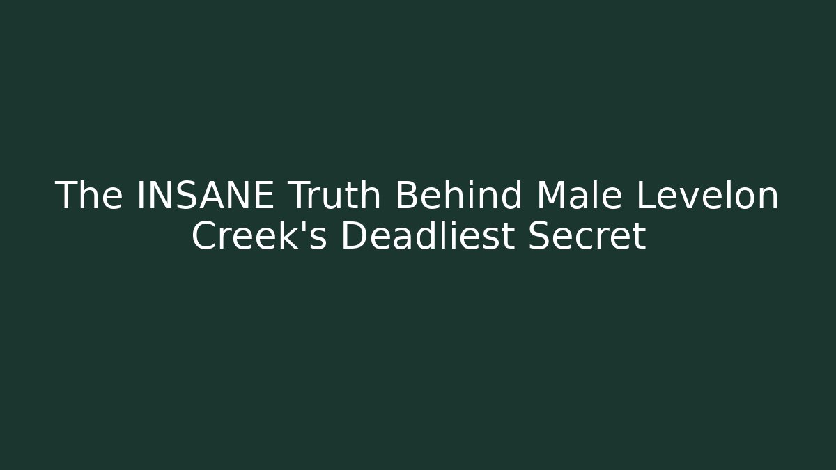 The INSANE Truth Behind Male Levelon Creek's Deadliest Secret