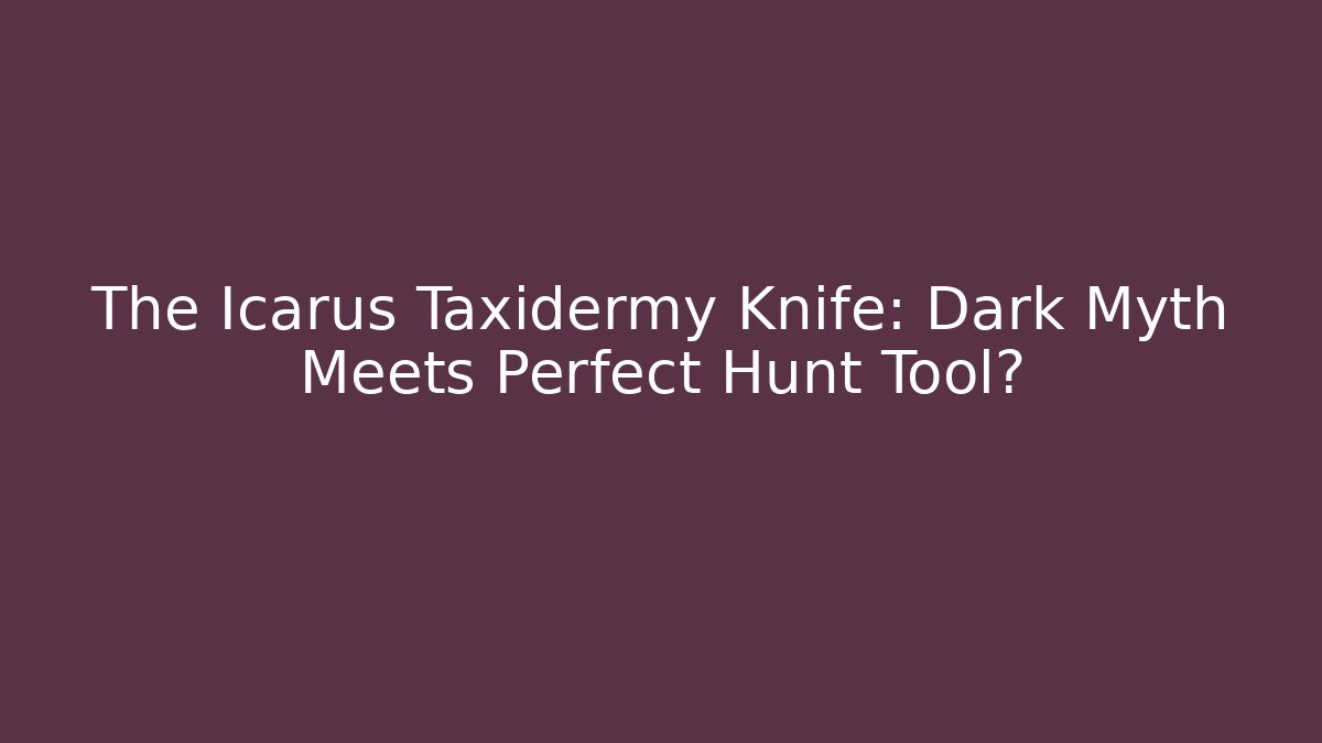 The Icarus Taxidermy Knife: Dark Myth Meets Perfect Hunt Tool?