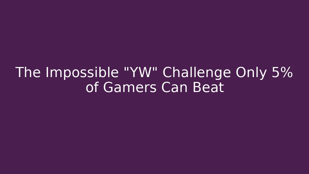 The Impossible "YW" Challenge Only 5% of Gamers Can Beat