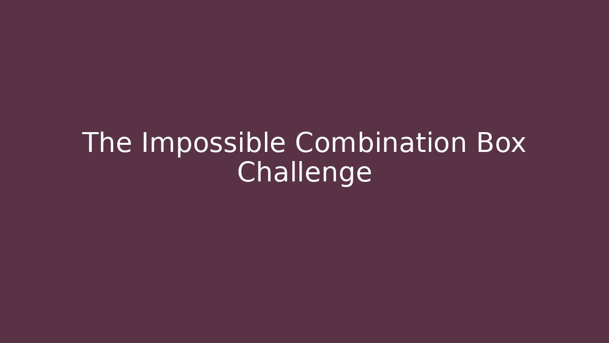 The Impossible Combination Box Challenge