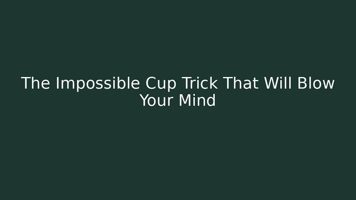 The Impossible Cup Trick That Will Blow Your Mind
