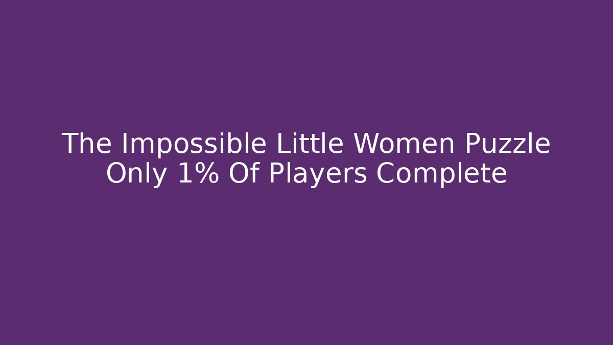The Impossible Little Women Puzzle Only 1% Of Players Complete