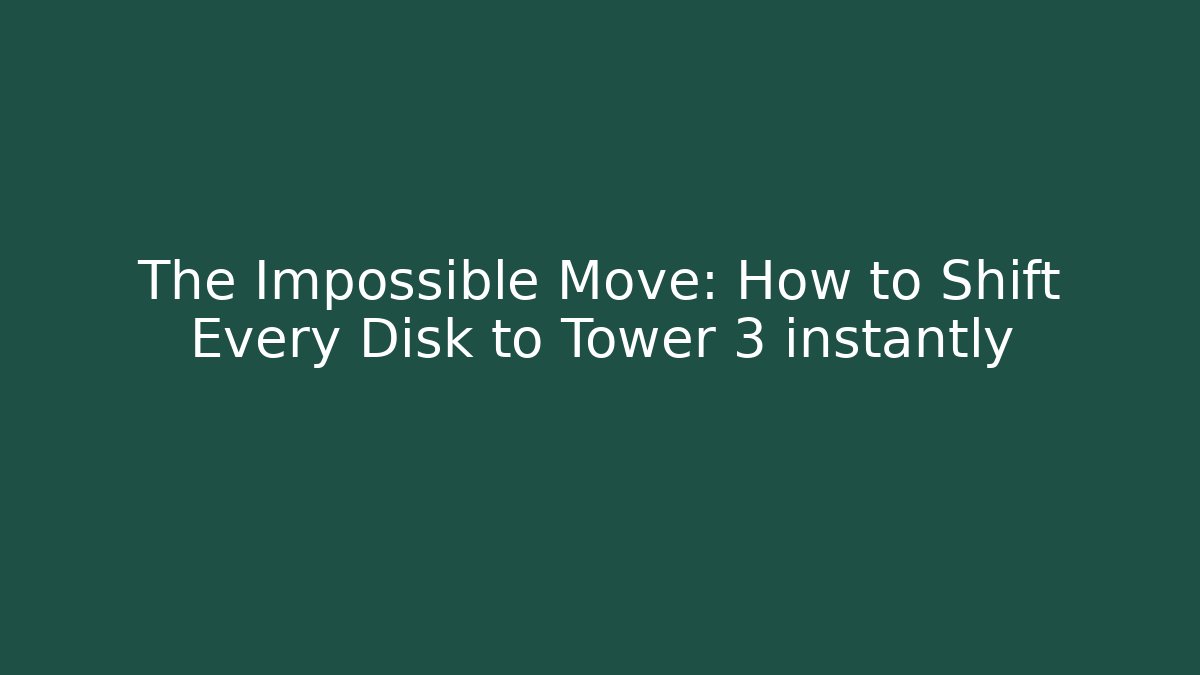 The Impossible Move: How to Shift Every Disk to Tower 3 instantly - NADclinic