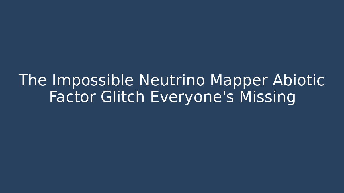 The Impossible Neutrino Mapper Abiotic Factor Glitch Everyone's Missing - NADclinic