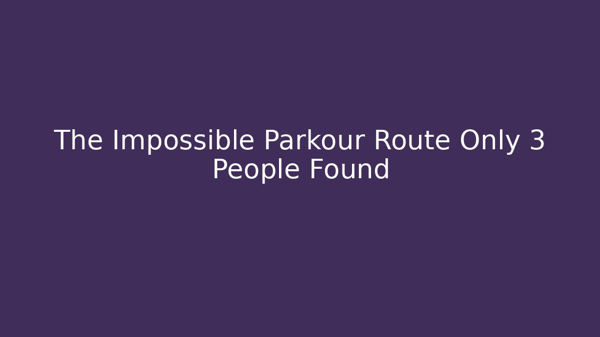 The Impossible Parkour Route Only 3 People Found
