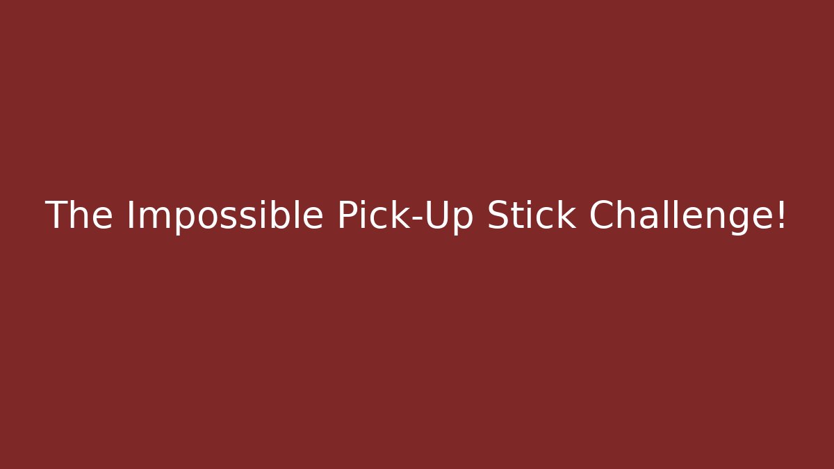 The Impossible Pick-Up Stick Challenge!
