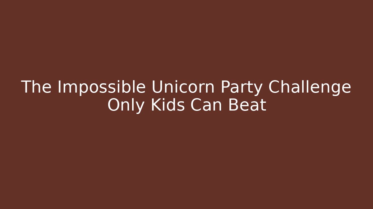 The Impossible Unicorn Party Challenge Only Kids Can Beat