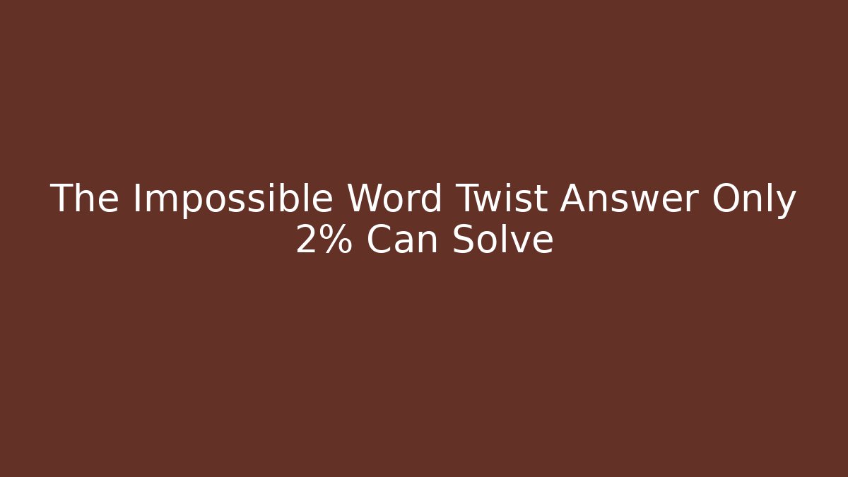 The Impossible Word Twist Answer Only 2% Can Solve