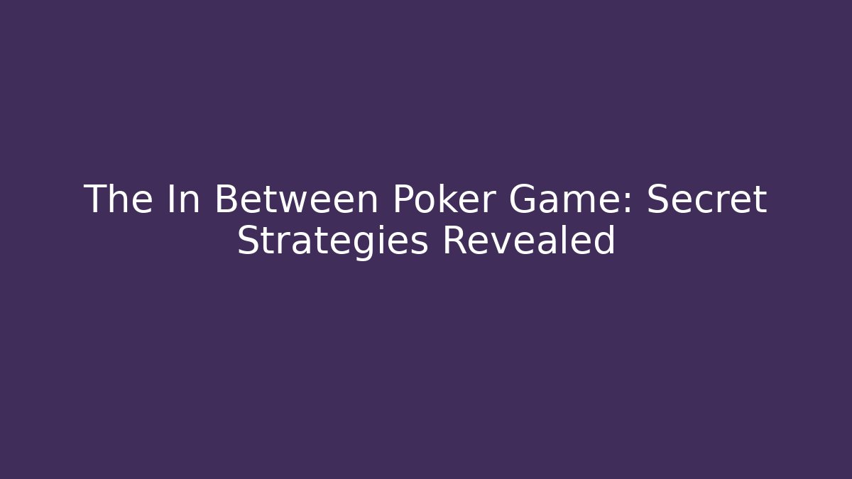 The In Between Poker Game: Secret Strategies Revealed