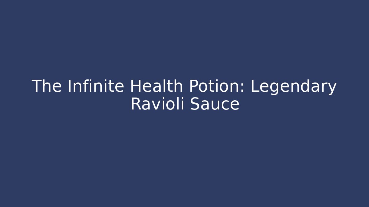 The Infinite Health Potion: Legendary Ravioli Sauce