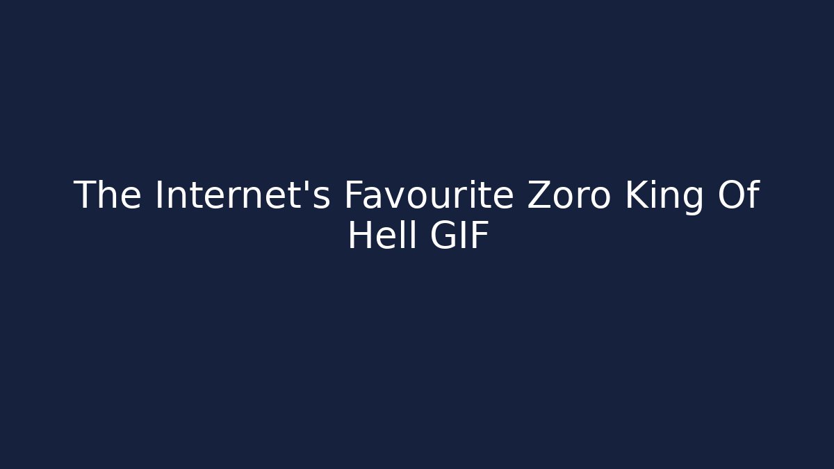 The Internet's Favourite Zoro King Of Hell GIF