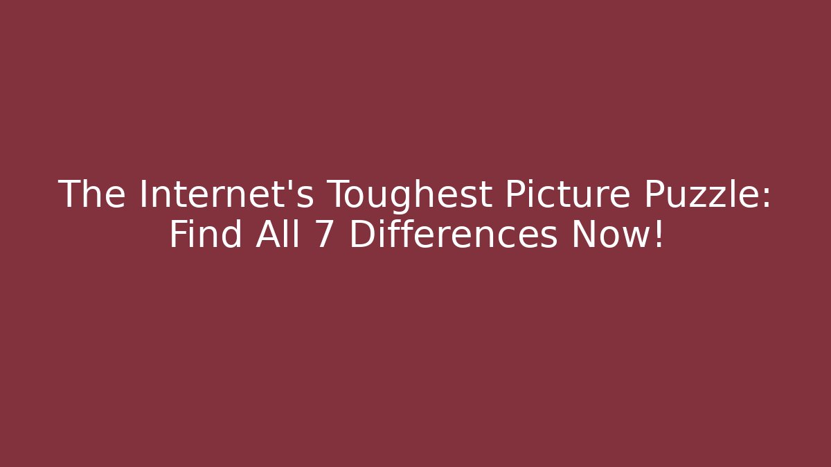 The Internet's Toughest Picture Puzzle: Find All 7 Differences Now!