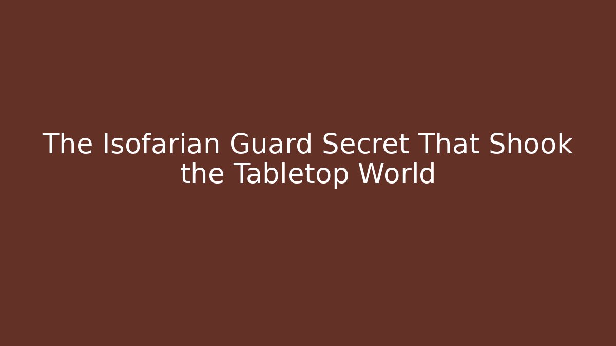 The Isofarian Guard Secret That Shook the Tabletop World