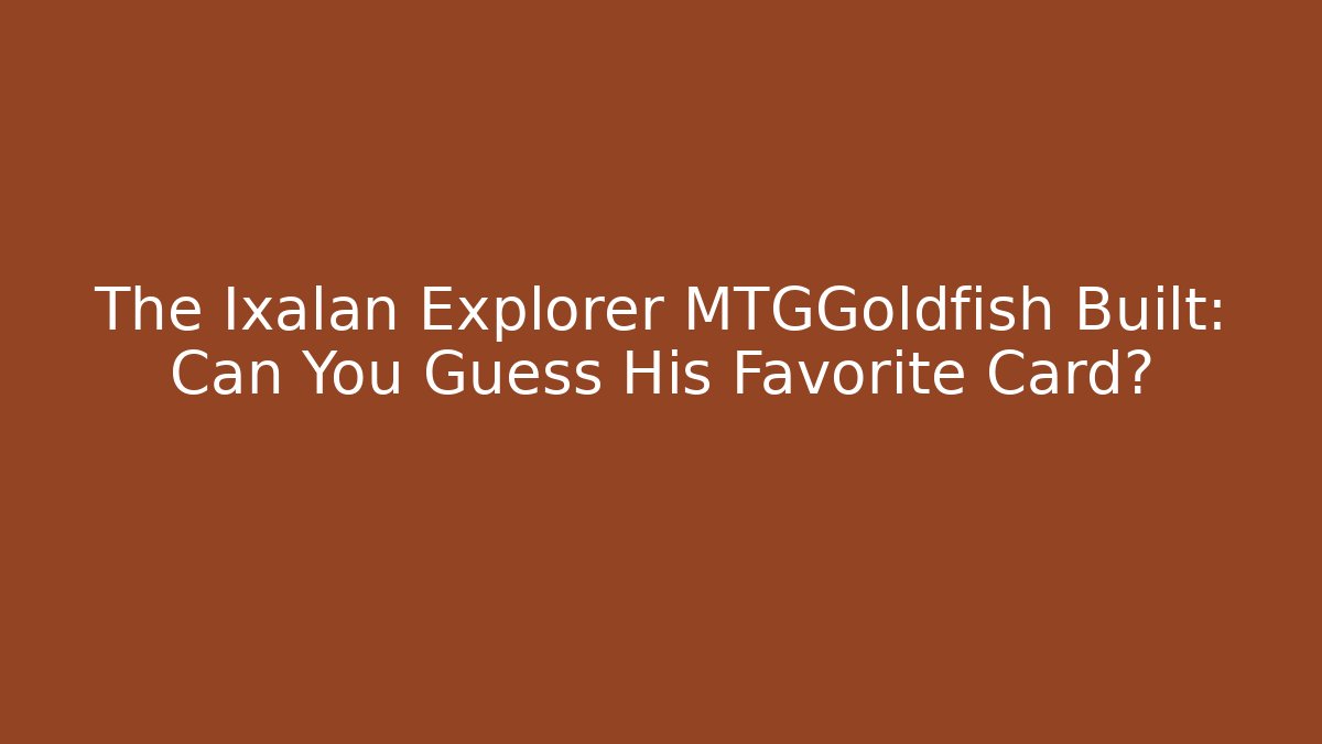 The Ixalan Explorer MTGGoldfish Built: Can You Guess His Favorite Card?