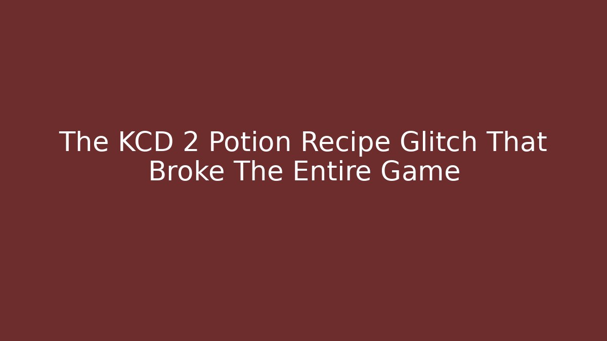 The KCD 2 Potion Recipe Glitch That Broke The Entire Game
