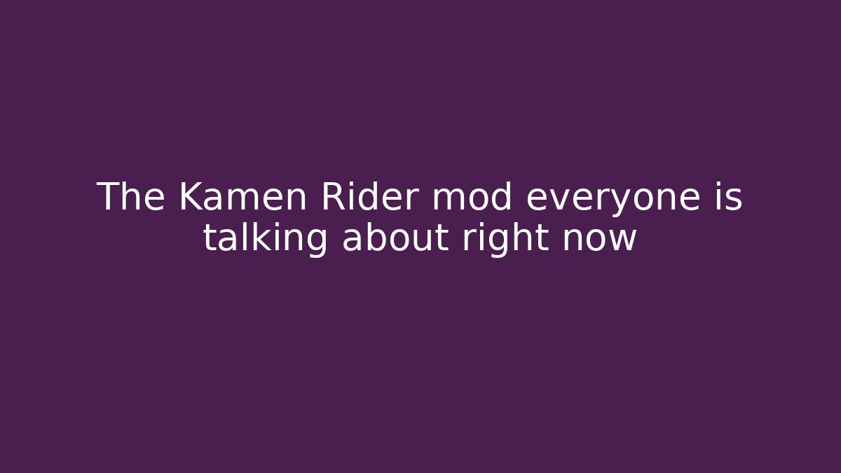 The Kamen Rider mod everyone is talking about right now