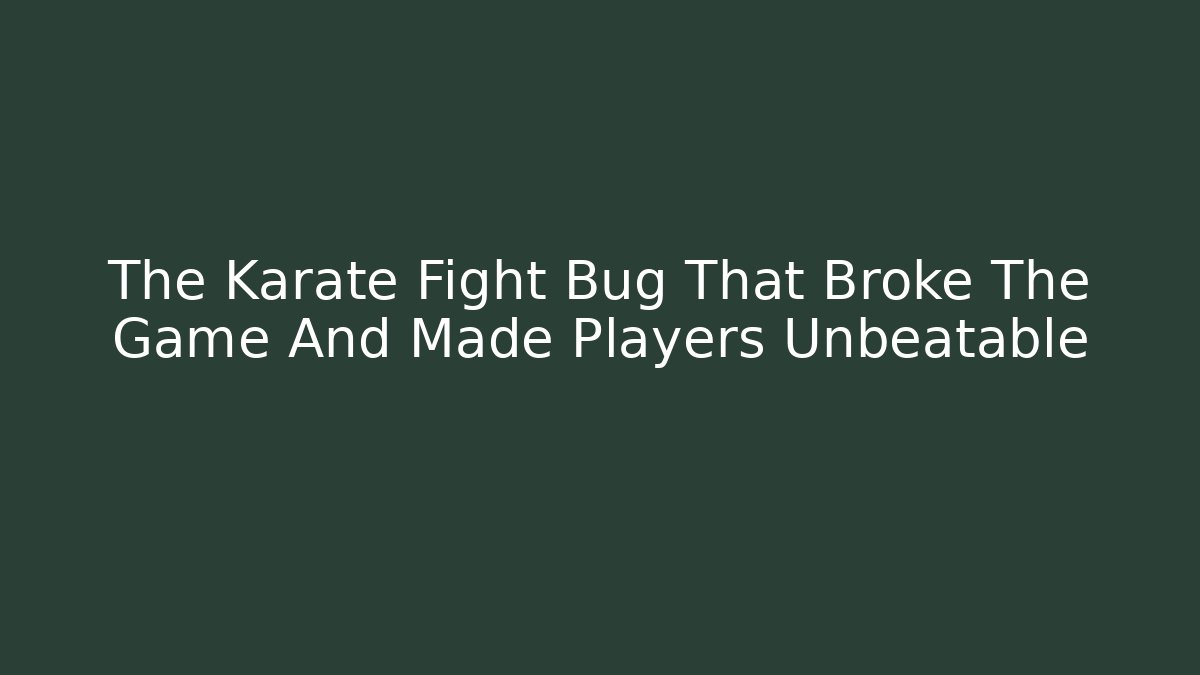 The Karate Fight Bug That Broke The Game And Made Players Unbeatable