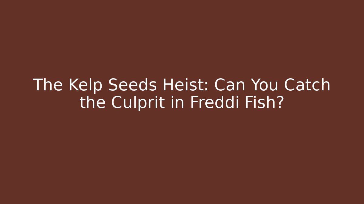 The Kelp Seeds Heist: Can You Catch the Culprit in Freddi Fish?