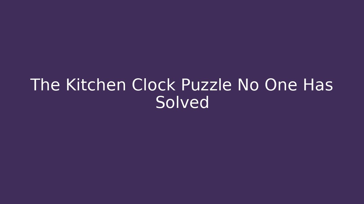 The Kitchen Clock Puzzle No One Has Solved - NADclinic