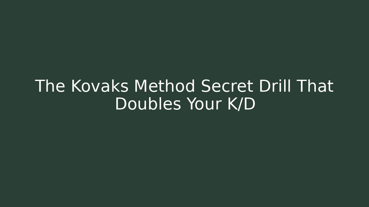 The Kovaks Method Secret Drill That Doubles Your K/D