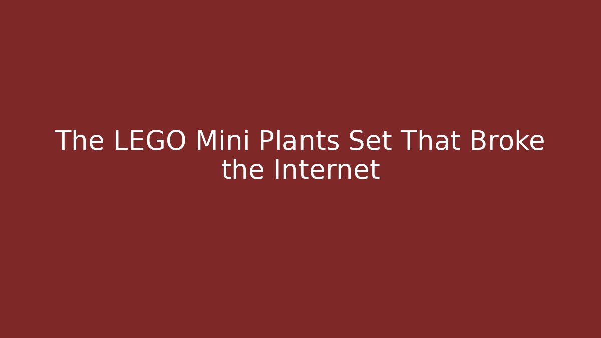 The LEGO Mini Plants Set That Broke the Internet