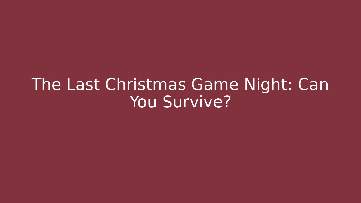 The Last Christmas Game Night: Can You Survive?