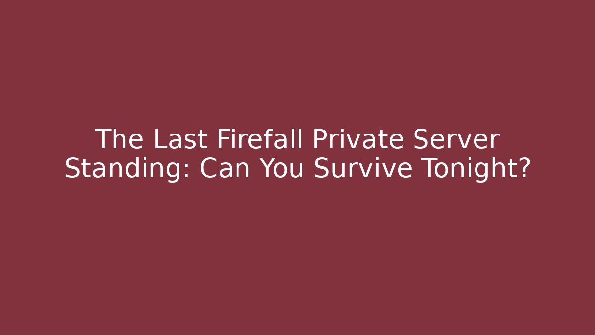 The Last Firefall Private Server Standing: Can You Survive Tonight?