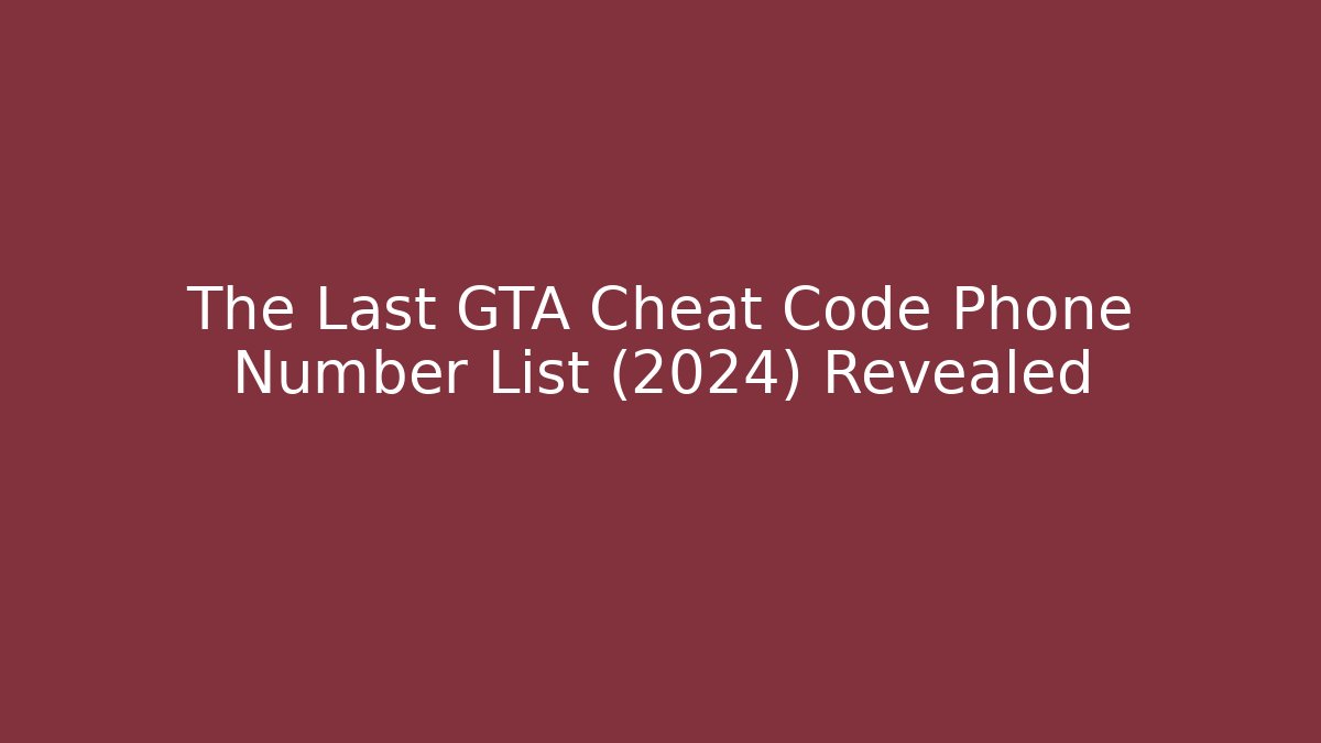 The Last GTA Cheat Code Phone Number List (2024) Revealed