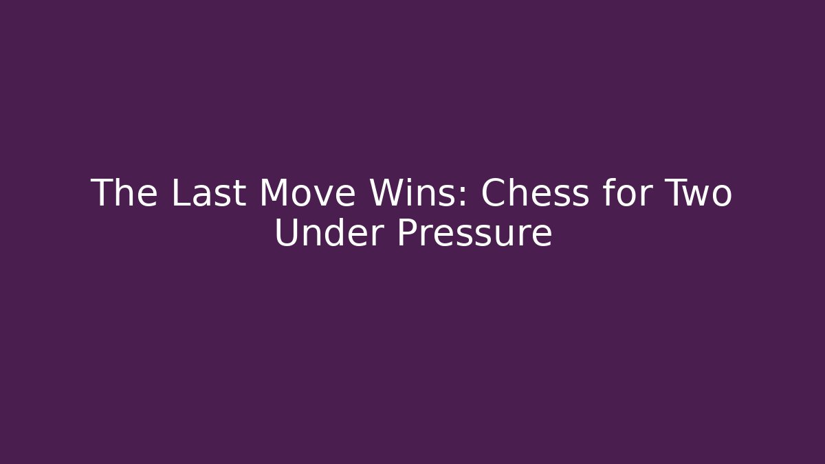The Last Move Wins: Chess for Two Under Pressure