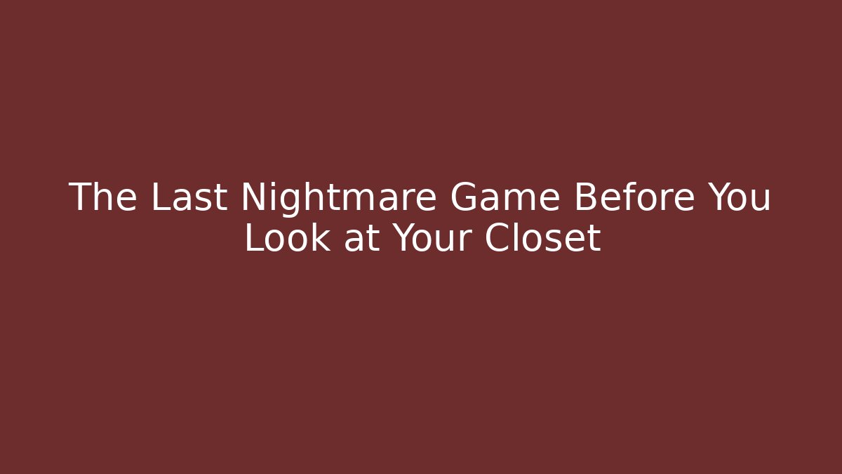 The Last Nightmare Game Before You Look at Your Closet