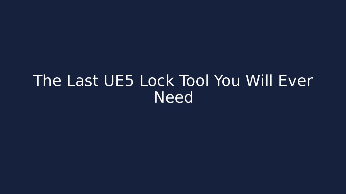 The Last UE5 Lock Tool You Will Ever Need