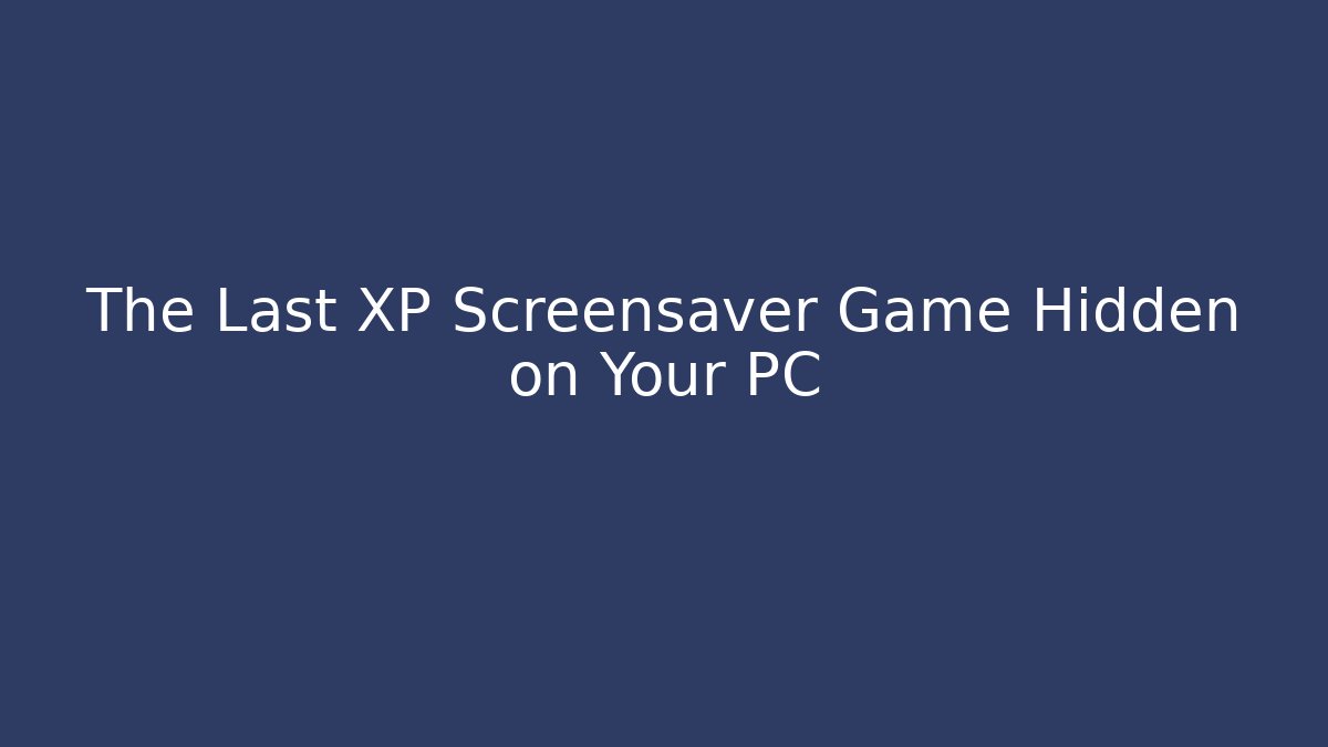 The Last XP Screensaver Game Hidden on Your PC