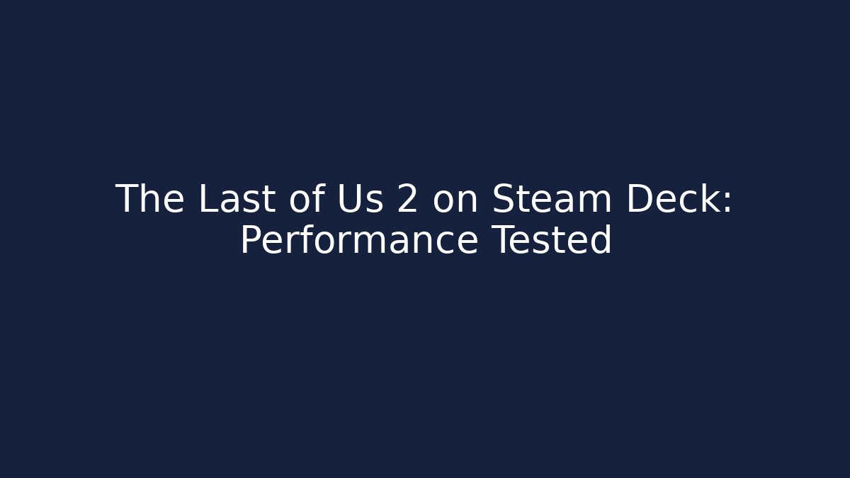 The Last of Us 2 on Steam Deck: Performance Tested