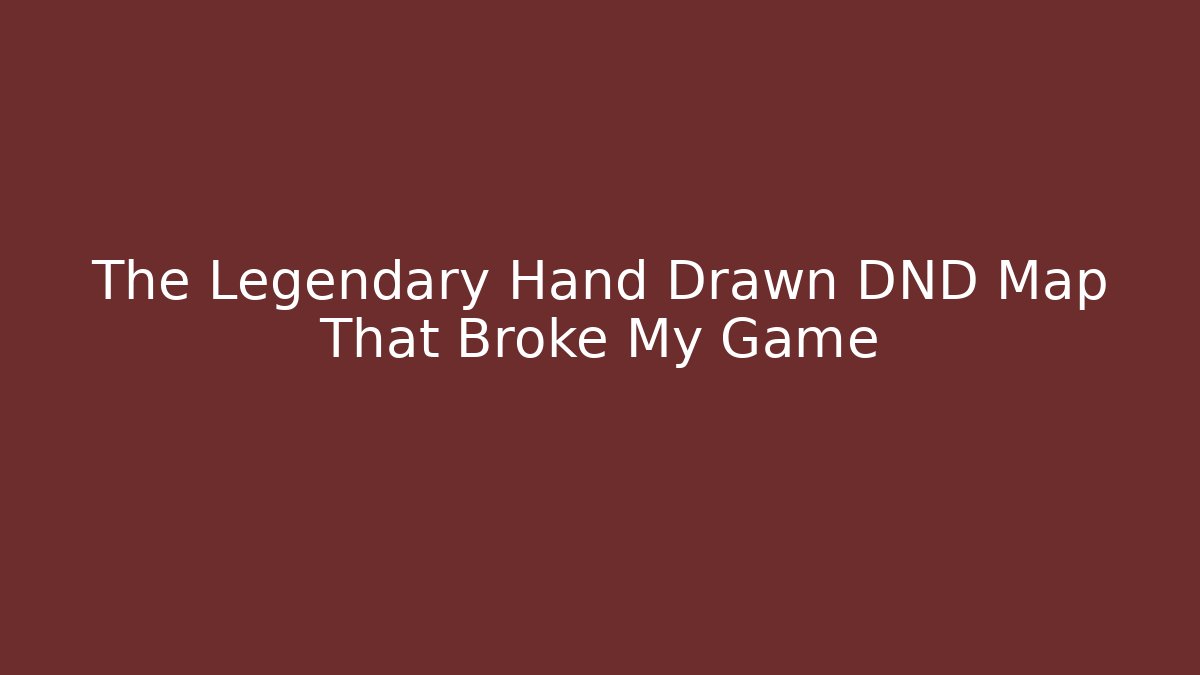 The Legendary Hand Drawn DND Map That Broke My Game
