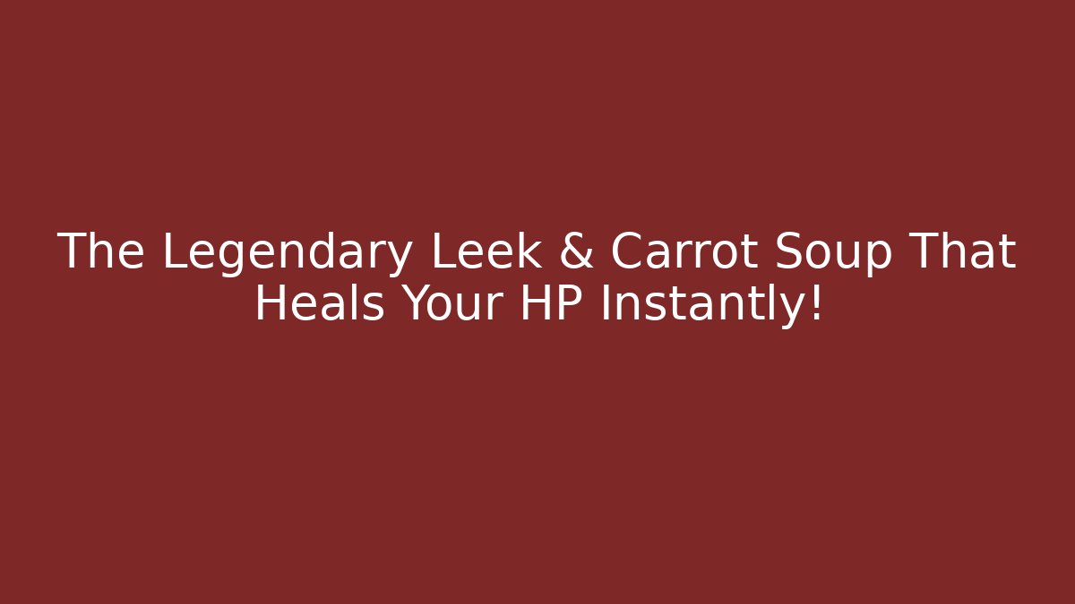 The Legendary Leek & Carrot Soup That Heals Your HP Instantly!