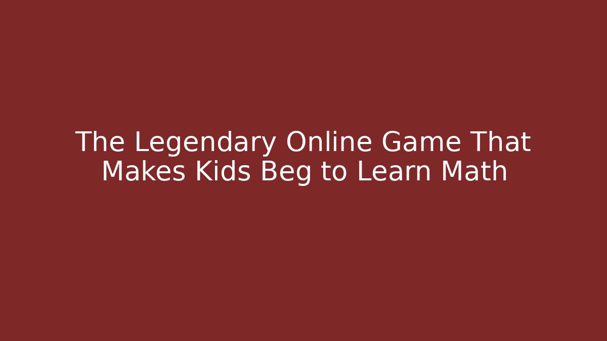 The Legendary Online Game That Makes Kids Beg to Learn Math