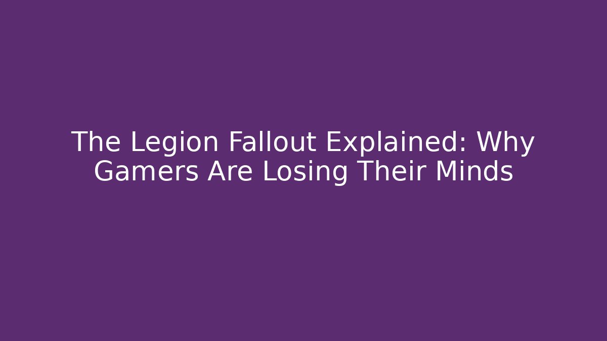 The Legion Fallout Explained: Why Gamers Are Losing Their Minds